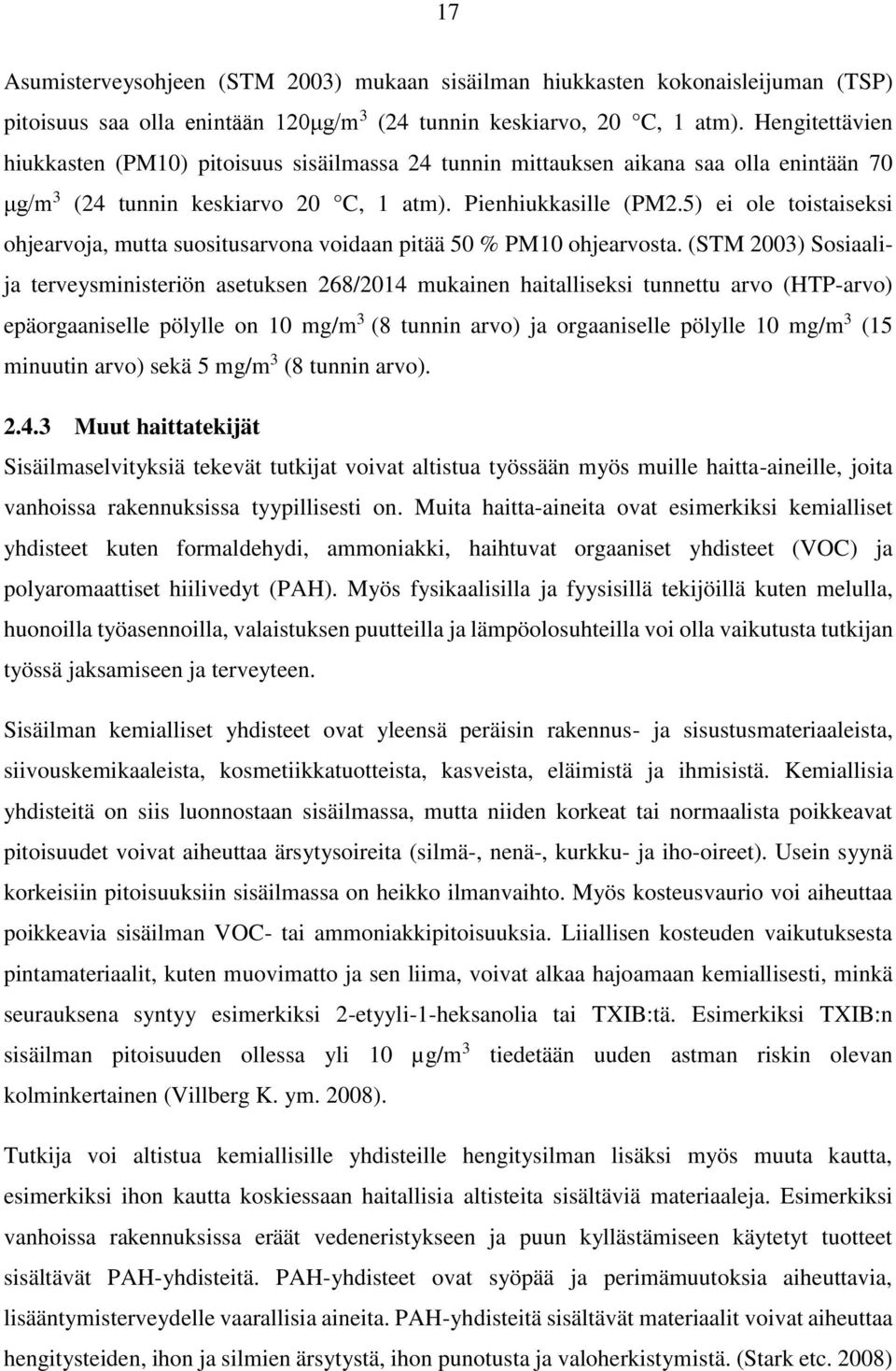 5) ei ole toistaiseksi ohjearvoja, mutta suositusarvona voidaan pitää 50 % PM10 ohjearvosta.