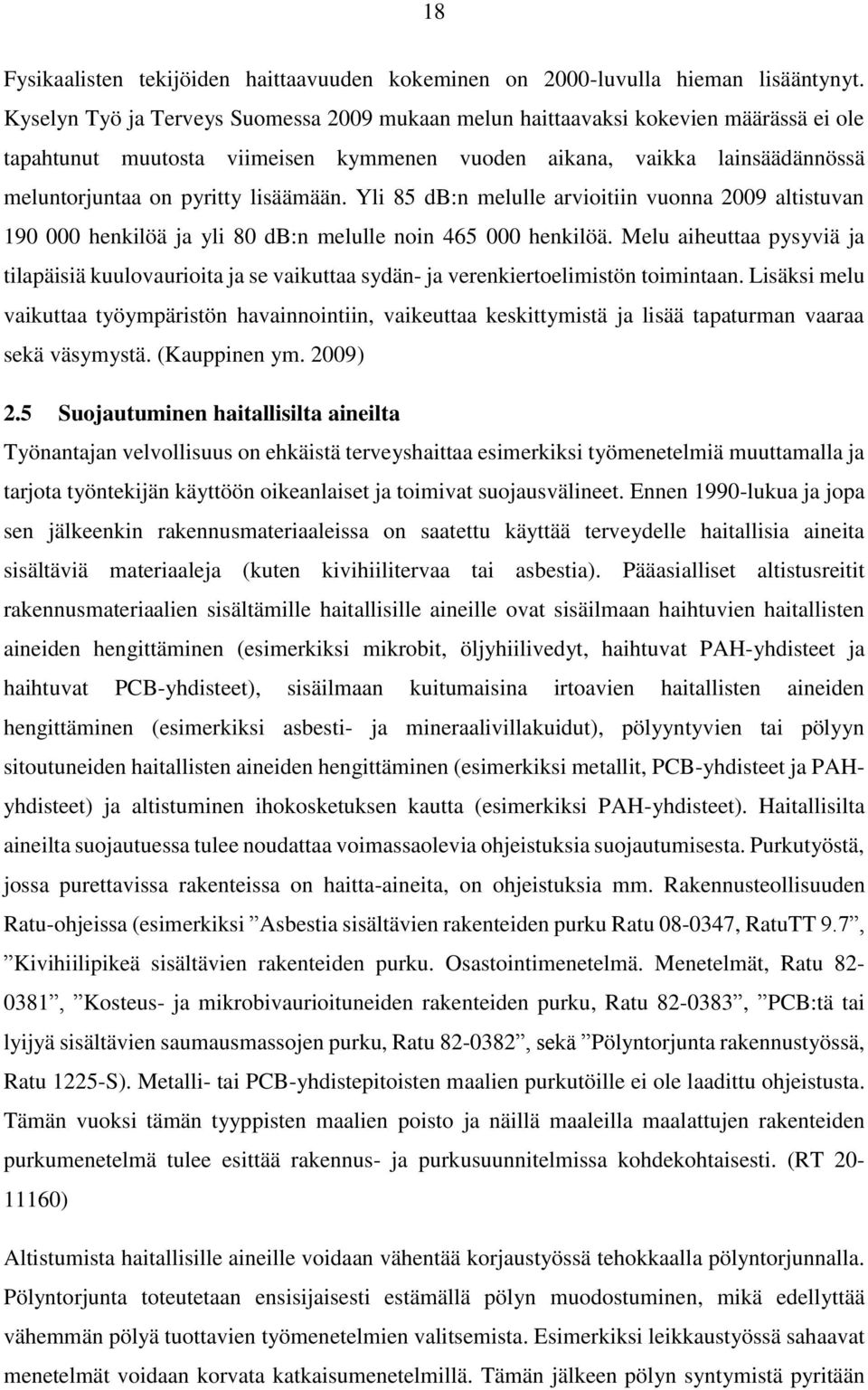 lisäämään. Yli 85 db:n melulle arvioitiin vuonna 2009 altistuvan 190 000 henkilöä ja yli 80 db:n melulle noin 465 000 henkilöä.