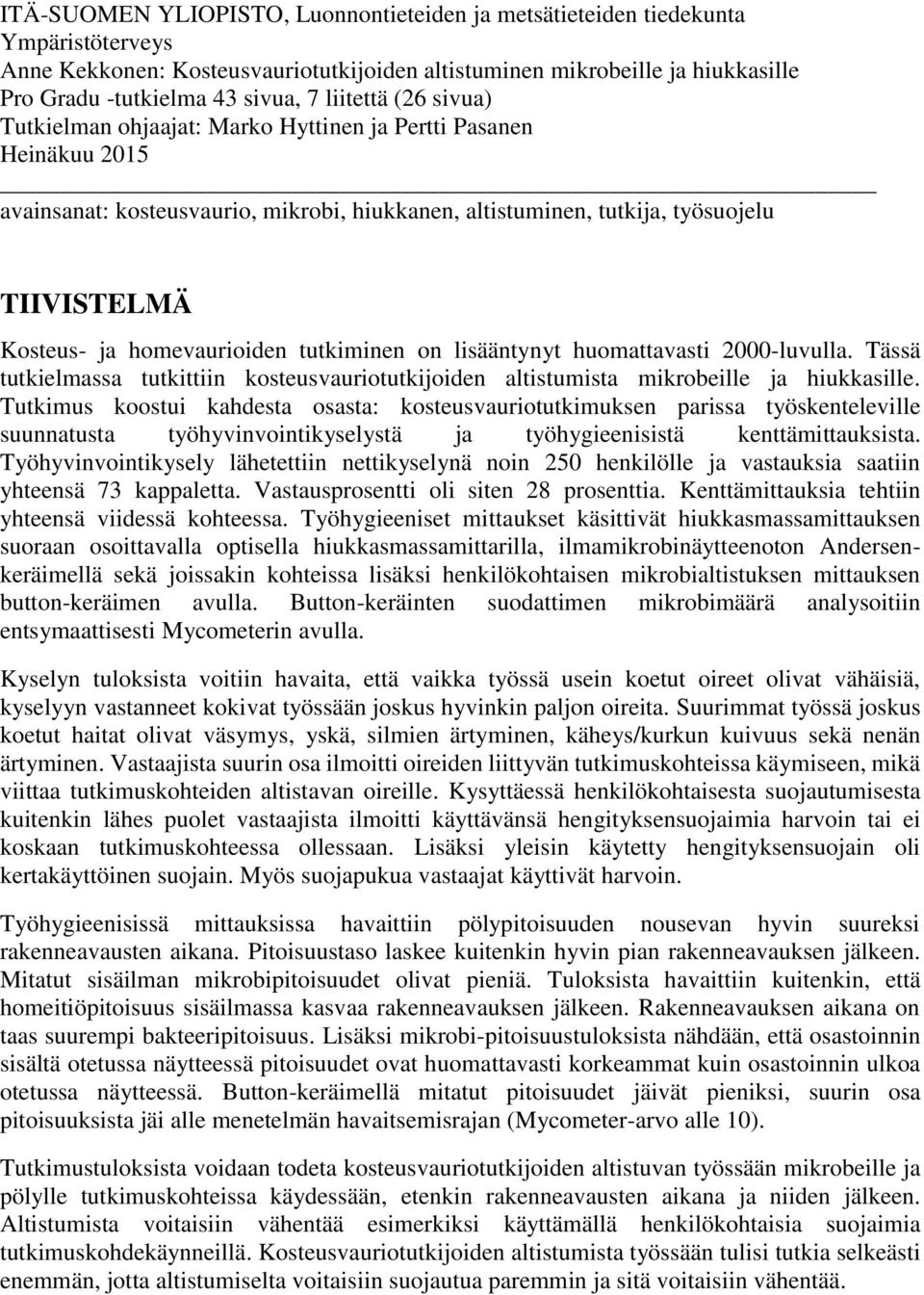 homevaurioiden tutkiminen on lisääntynyt huomattavasti 2000-luvulla. Tässä tutkielmassa tutkittiin kosteusvauriotutkijoiden altistumista mikrobeille ja hiukkasille.