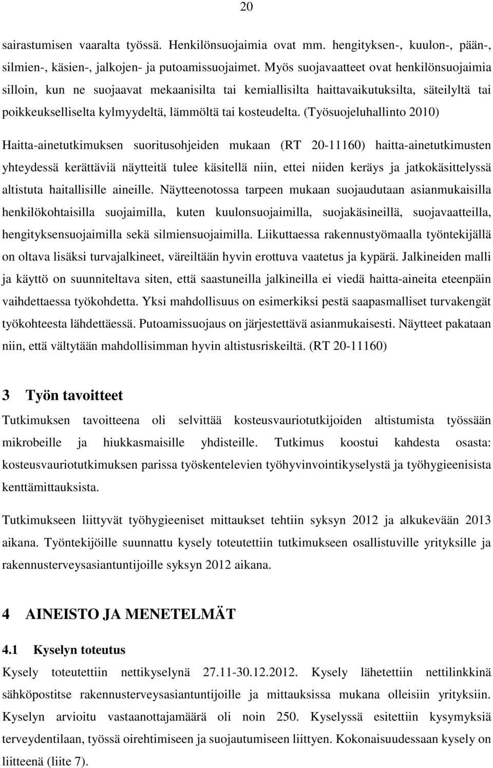 (Työsuojeluhallinto 2010) Haitta-ainetutkimuksen suoritusohjeiden mukaan (RT 20-11160) haitta-ainetutkimusten yhteydessä kerättäviä näytteitä tulee käsitellä niin, ettei niiden keräys ja