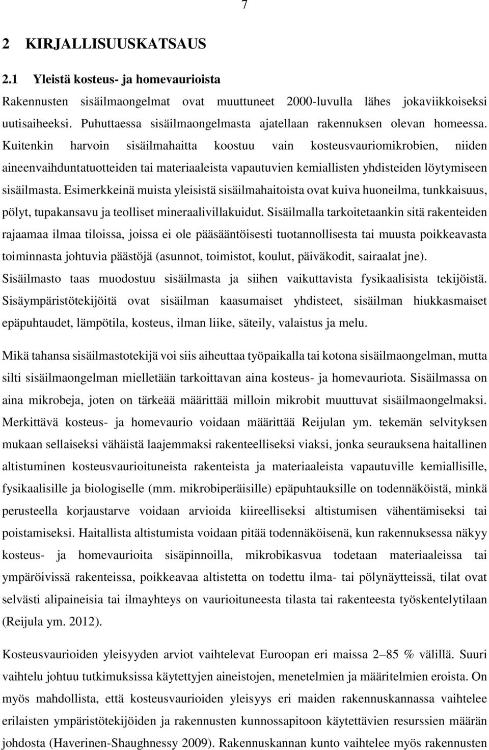 Kuitenkin harvoin sisäilmahaitta koostuu vain kosteusvauriomikrobien, niiden aineenvaihduntatuotteiden tai materiaaleista vapautuvien kemiallisten yhdisteiden löytymiseen sisäilmasta.