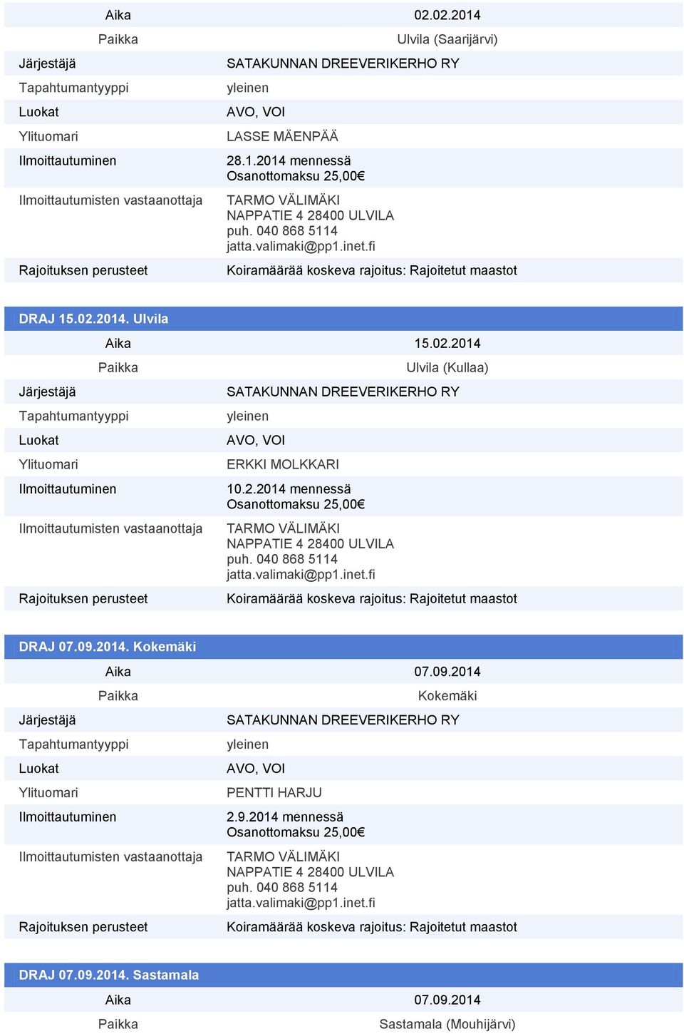 040 868 5114 jatta.valimaki@pp1.inet.fi Koiramäärää koskeva rajoitus: Rajoitetut maastot DRAJ 07.09.2014. Kokemäki Aika 07.09.2014 Kokemäki SATAKUNNAN DREEVERIKERHO RY AVO, VOI PENTTI HARJU 2.9.2014 mennessä Osanottomaksu 25,00 TARMO VÄLIMÄKI NAPPATIE 4 28400 ULVILA puh.