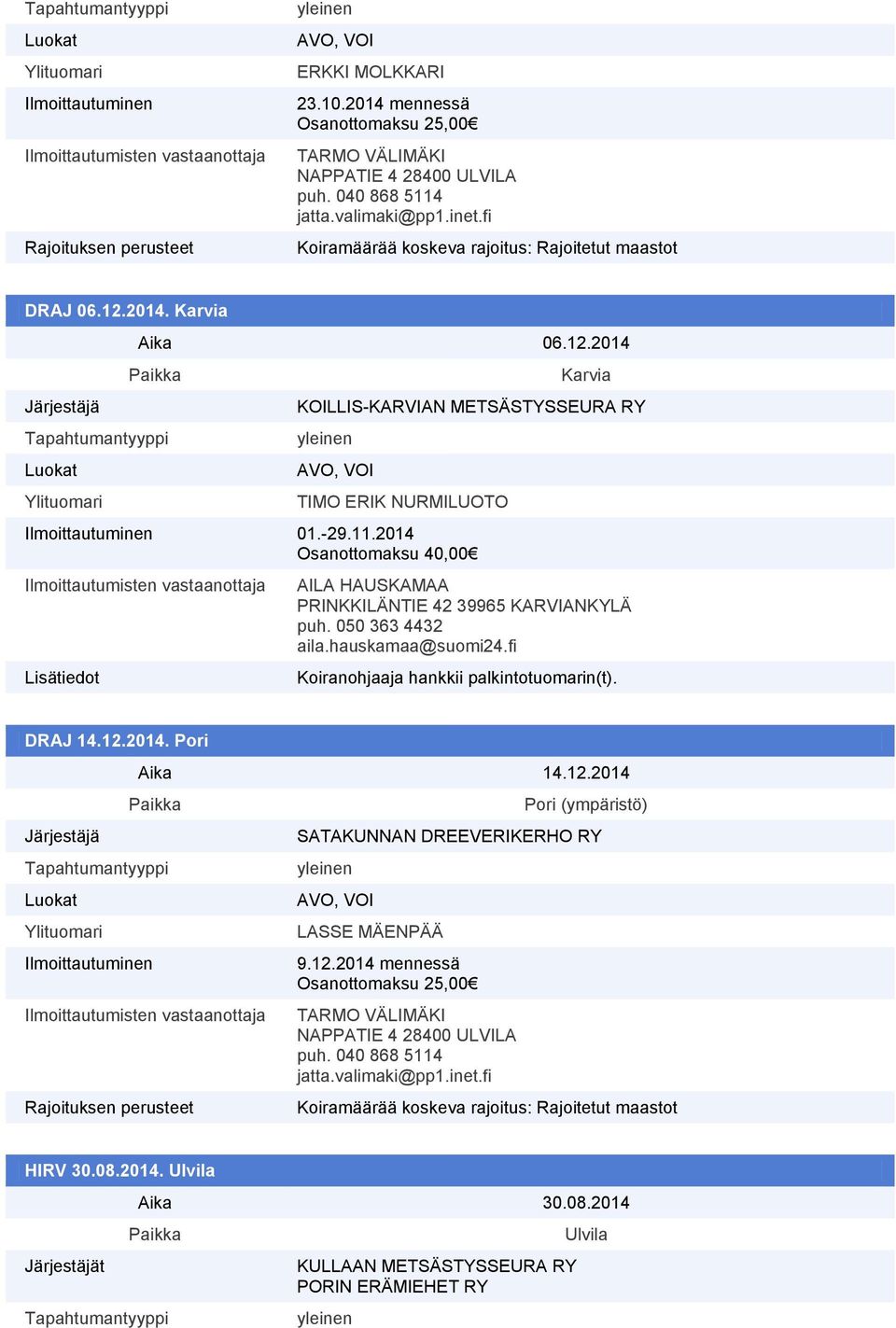 2014 Osanottomaksu 40,00 AILA HAUSKAMAA PRINKKILÄNTIE 42 39965 KARVIANKYLÄ puh. 050 363 4432 aila.hauskamaa@suomi24.fi Koiranohjaaja hankkii palkintotuomarin(t). DRAJ 14.12.