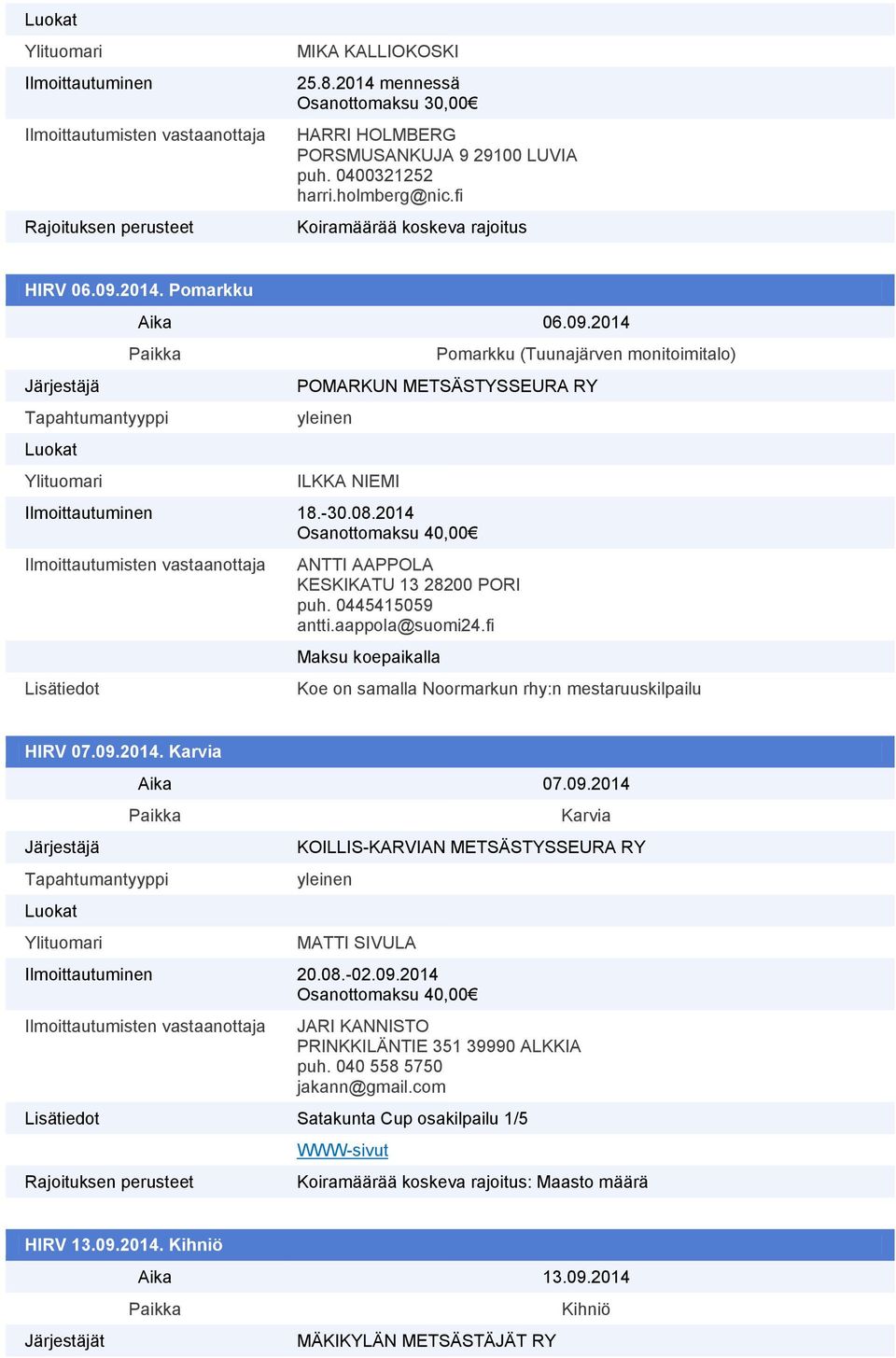 fi Maksu koepaikalla Koe on samalla Noormarkun rhy:n mestaruuskilpailu HIRV 07.09.2014. Karvia Aika 07.09.2014 Karvia KOILLIS-KARVIAN METSÄSTYSSEURA RY MATTI SIVULA 20.08.-02.09.2014 Osanottomaksu 40,00 JARI KANNISTO PRINKKILÄNTIE 351 39990 ALKKIA puh.