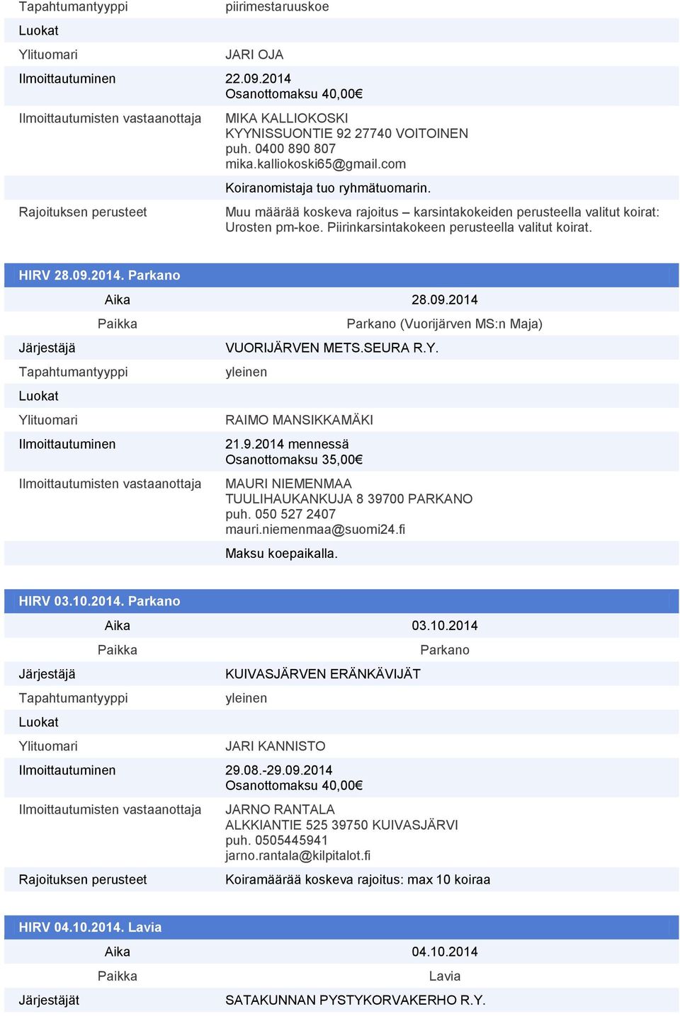 SEURA R.Y. RAIMO MANSIKKAMÄKI 21.9.2014 mennessä Osanottomaksu 35,00 Parkano (Vuorijärven MS:n Maja) MAURI NIEMENMAA TUULIHAUKANKUJA 8 39700 PARKANO puh. 050 527 2407 mauri.niemenmaa@suomi24.