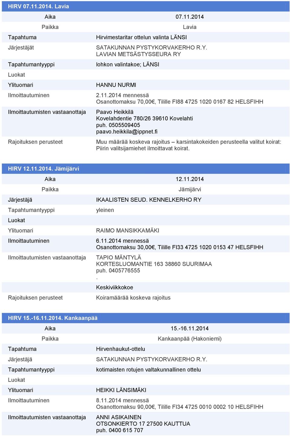 KENNELKERHO RY RAIMO MANSIKKAMÄKI 6.11.2014 mennessä Osanottomaksu 30,00, Tilille FI33 4725 1020 0153 47 HELSFIHH TAPIO MÄNTYLÄ KORTESLUOMANTIE 163 38860 SUURIMAA puh. 0405776555.