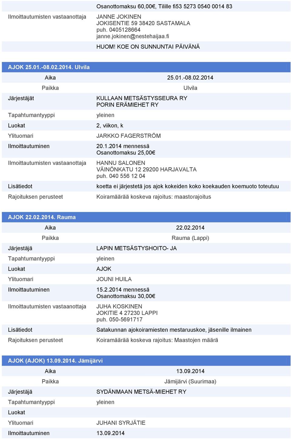 040 556 12 04 koetta ei järjestetä jos ajok kokeiden koko koekauden koemuoto toteutuu Koiramäärää koskeva rajoitus: maastorajoitus AJOK 22.02.2014. Rauma Aika 22.02.2014 LAPIN METSÄSTYSHOITO- JA AJOK JOUNI HUILA 15.