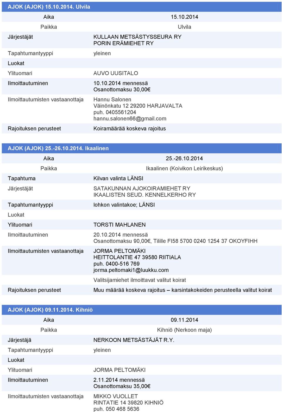 KENNELKERHO RY lohkon valintakoe; LÄNSI TORSTI MAHLANEN 20.10.2014 mennessä Osanottomaksu 90,00, Tilille FI58 5700 0240 1254 37 OKOYFIHH JORMA PELTOMÄKI HEITTOLANTIE 47 39580 RIITIALA puh.