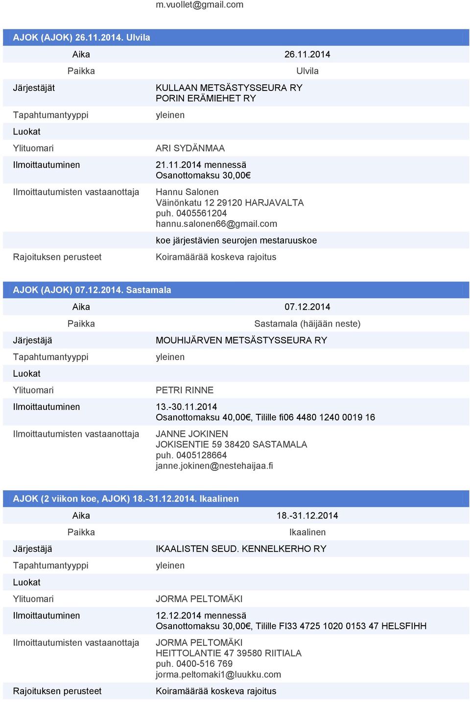 -30.11.2014 Osanottomaksu 40,00, Tilille fi06 4480 1240 0019 16 JANNE JOKINEN JOKISENTIE 59 38420 SASTAMALA puh. 0405128664 janne.jokinen@nestehaijaa.fi AJOK (2 viikon koe, AJOK) 18.-31.12.2014. Ikaalinen Aika 18.