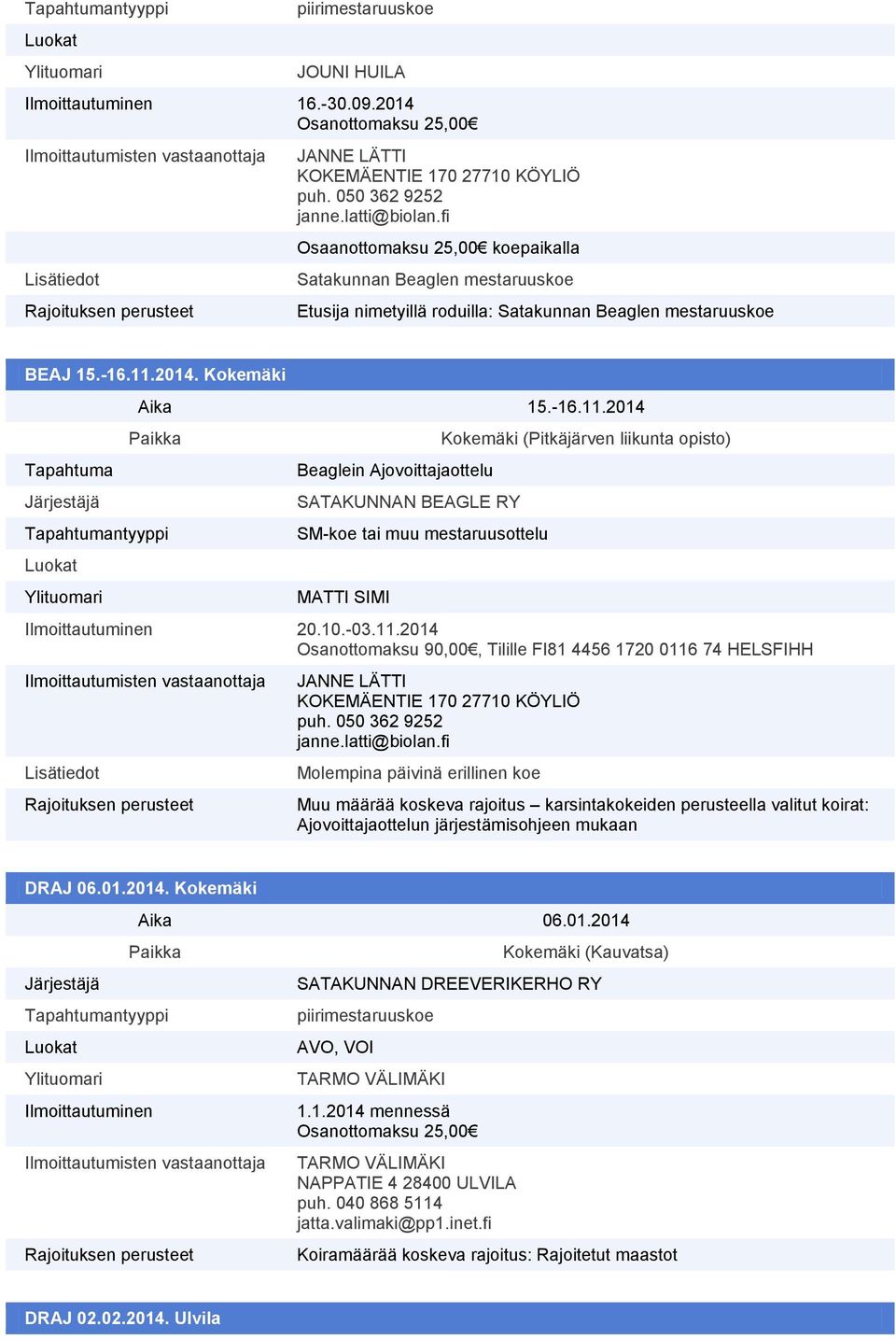 2014. Kokemäki Tapahtuma Aika 15.-16.11.2014 Beaglein Ajovoittajaottelu SATAKUNNAN BEAGLE RY SM-koe tai muu mestaruusottelu MATTI SIMI Kokemäki (Pitkäjärven liikunta opisto) 20.10.-03.11.2014 Osanottomaksu 90,00, Tilille FI81 4456 1720 0116 74 HELSFIHH JANNE LÄTTI KOKEMÄENTIE 170 27710 KÖYLIÖ puh.