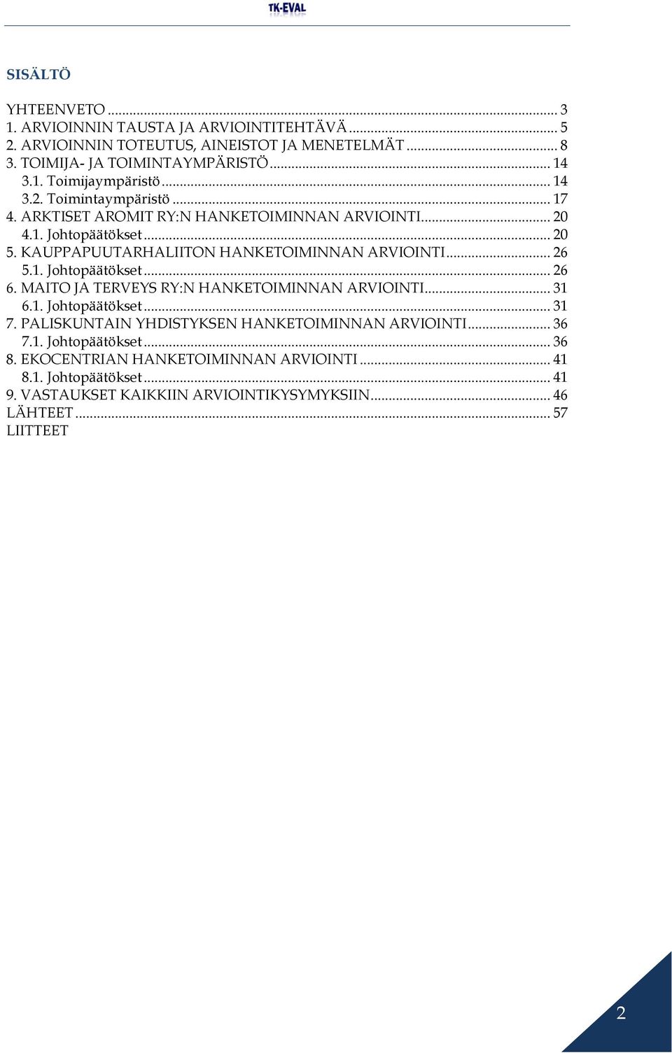 1. Johtopäätökset... 26 6. MAITO JA TERVEYS RY:N HANKETOIMINNAN ARVIOINTI... 31 6.1. Johtopäätökset... 31 7. PALISKUNTAIN YHDISTYKSEN HANKETOIMINNAN ARVIOINTI... 36 7.1. Johtopäätökset... 36 8.