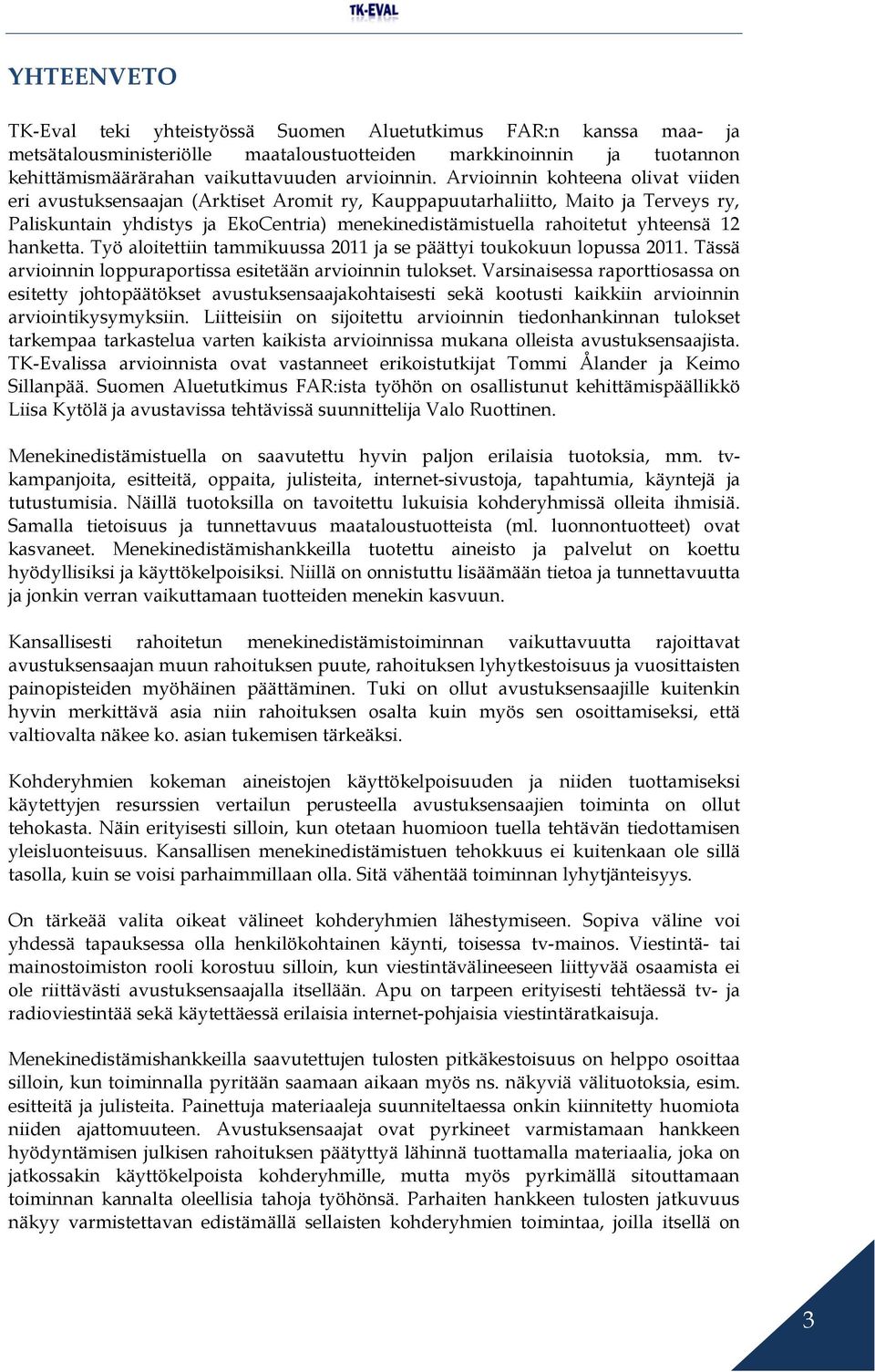 12 hanketta. Työ aloitettiin tammikuussa 2011 ja se päättyi toukokuun lopussa 2011. Tässä arvioinnin loppuraportissa esitetään arvioinnin tulokset.