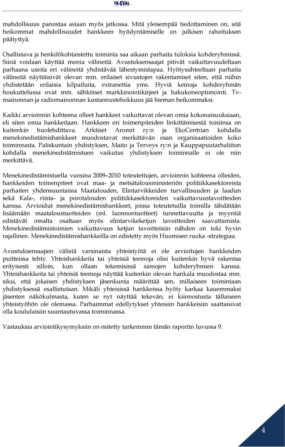 Avustuksensaajat pitivät vaikuttavuudeltaan parhaana useita eri välineitä yhdistävää lähestymistapaa. Hyötysuhteeltaan parhaita välineitä näyttäisivät olevan mm.