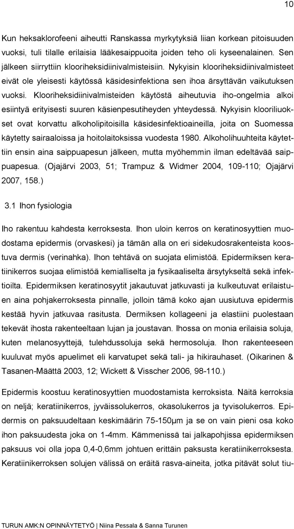Klooriheksidiinivalmisteiden käytöstä aiheutuvia iho-ongelmia alkoi esiintyä erityisesti suuren käsienpesutiheyden yhteydessä.