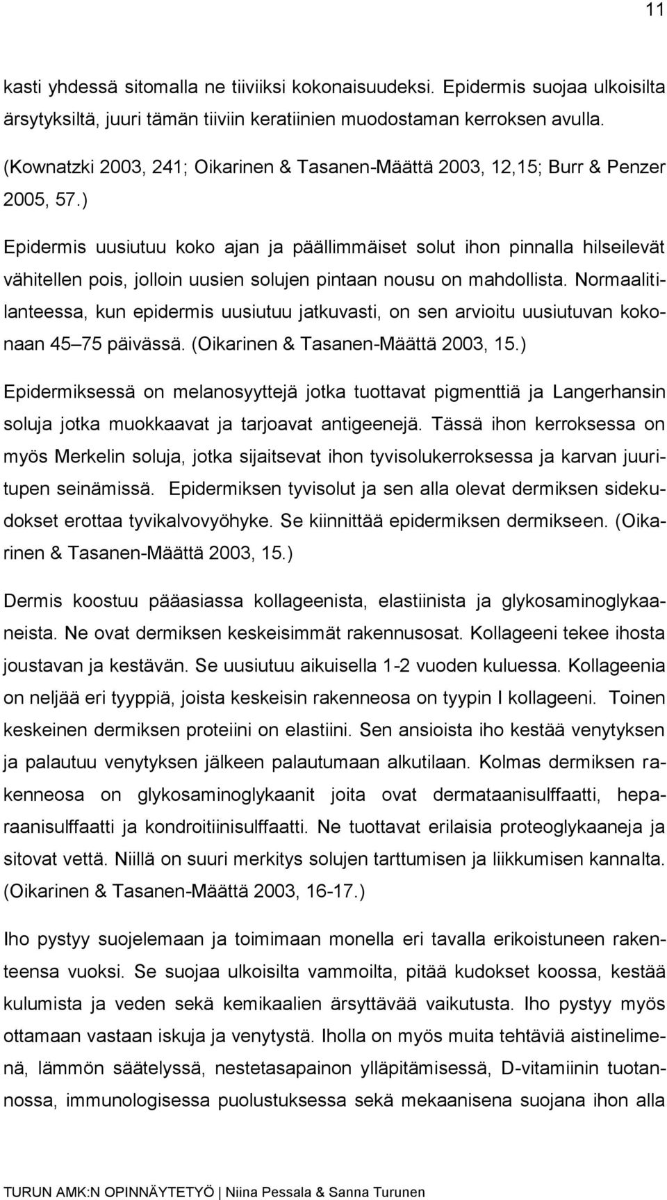 ) Epidermis uusiutuu koko ajan ja päällimmäiset solut ihon pinnalla hilseilevät vähitellen pois, jolloin uusien solujen pintaan nousu on mahdollista.
