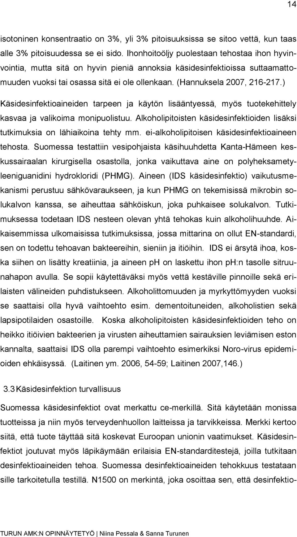 ) Käsidesinfektioaineiden tarpeen ja käytön lisääntyessä, myös tuotekehittely kasvaa ja valikoima monipuolistuu. Alkoholipitoisten käsidesinfektioiden lisäksi tutkimuksia on lähiaikoina tehty mm.