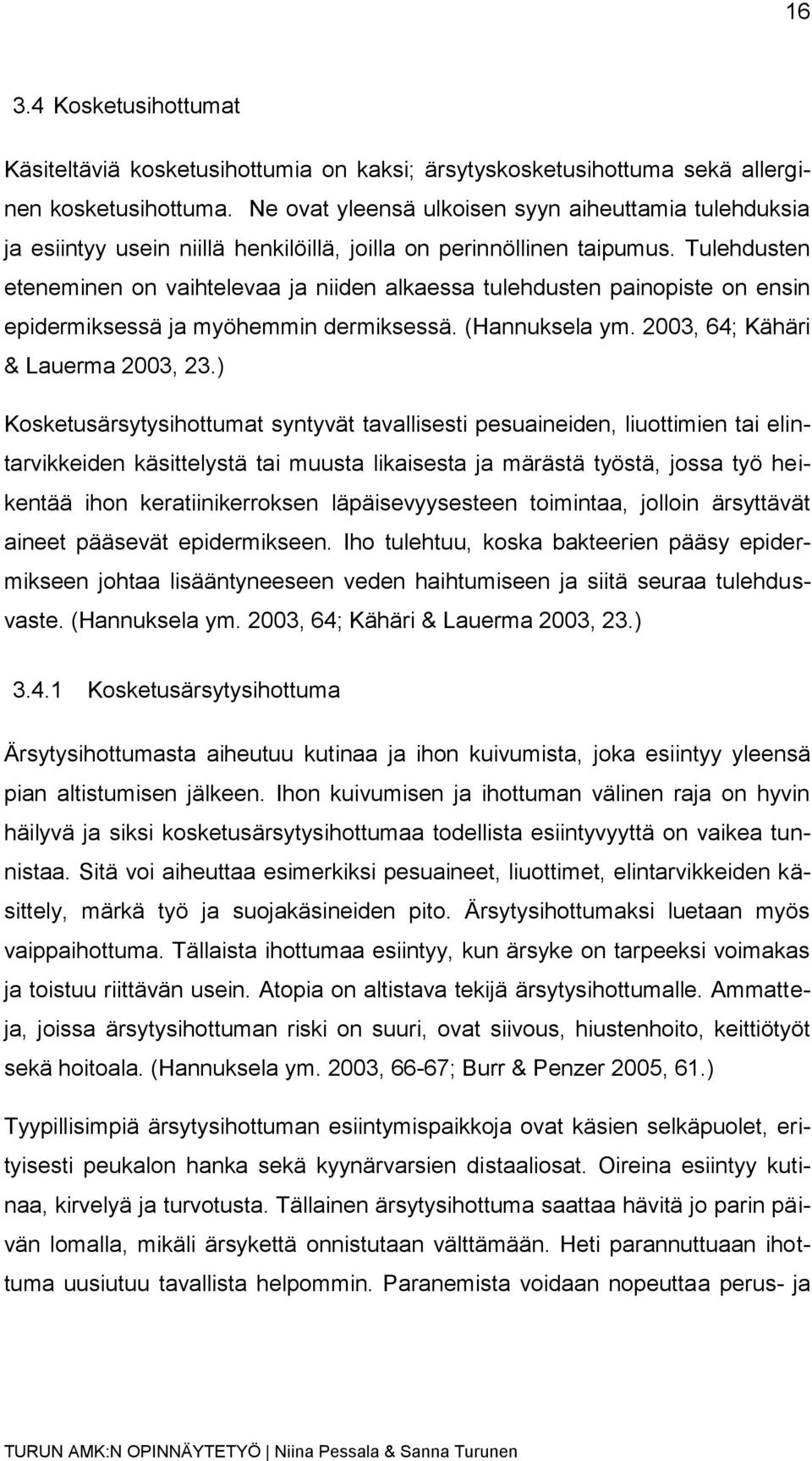Tulehdusten eteneminen on vaihtelevaa ja niiden alkaessa tulehdusten painopiste on ensin epidermiksessä ja myöhemmin dermiksessä. (Hannuksela ym. 2003, 64; Kähäri & Lauerma 2003, 23.