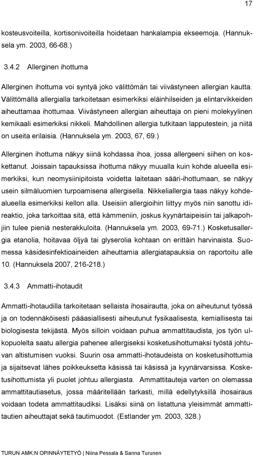 Välittömällä allergialla tarkoitetaan esimerkiksi eläinhilseiden ja elintarvikkeiden aiheuttamaa ihottumaa. Viivästyneen allergian aiheuttaja on pieni molekyylinen kemikaali esimerkiksi nikkeli.