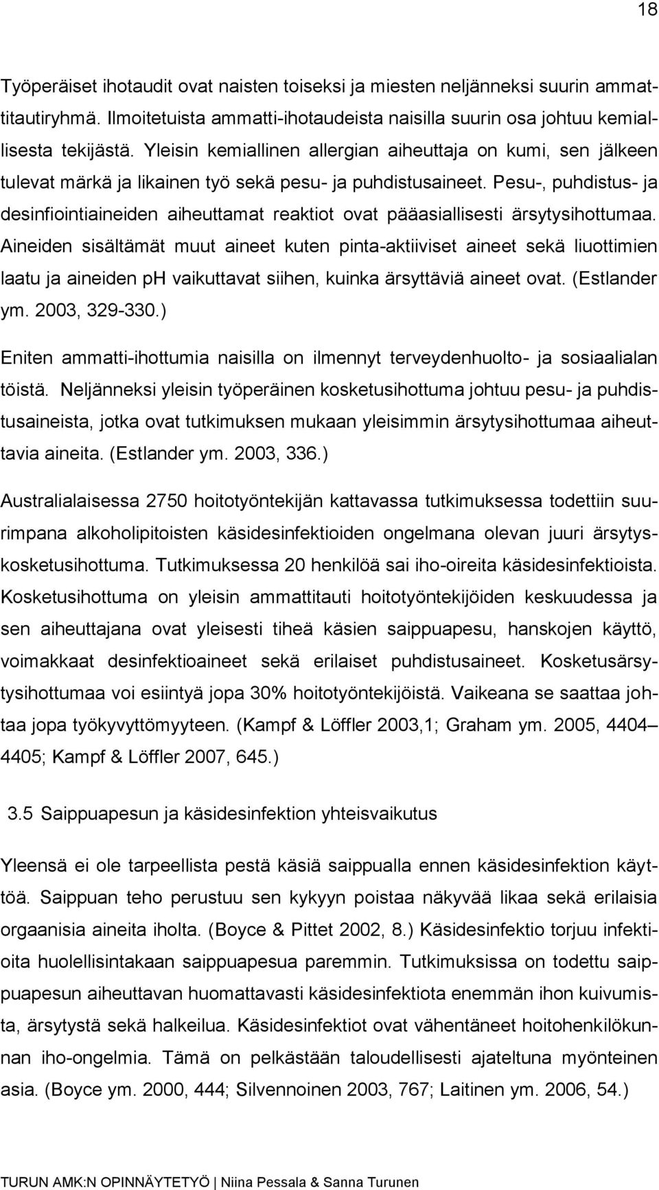 Pesu-, puhdistus- ja desinfiointiaineiden aiheuttamat reaktiot ovat pääasiallisesti ärsytysihottumaa.