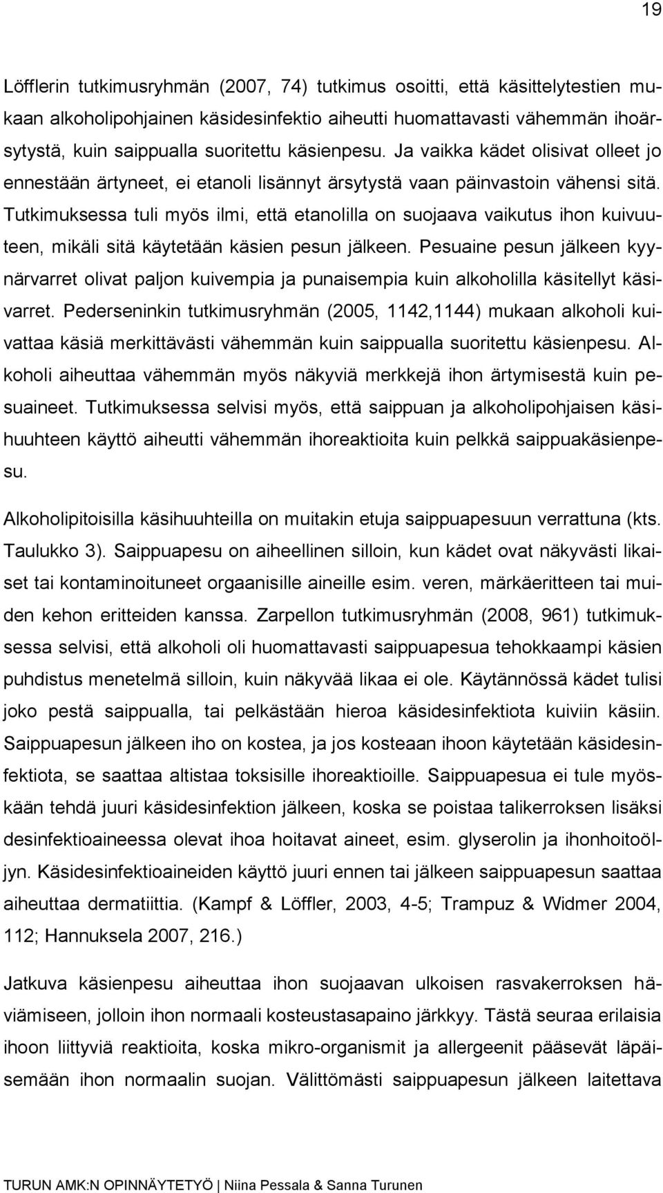Tutkimuksessa tuli myös ilmi, että etanolilla on suojaava vaikutus ihon kuivuuteen, mikäli sitä käytetään käsien pesun jälkeen.