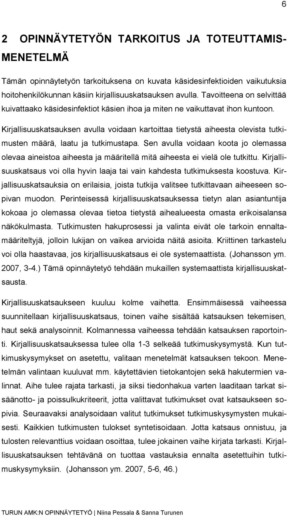 Kirjallisuuskatsauksen avulla voidaan kartoittaa tietystä aiheesta olevista tutkimusten määrä, laatu ja tutkimustapa.