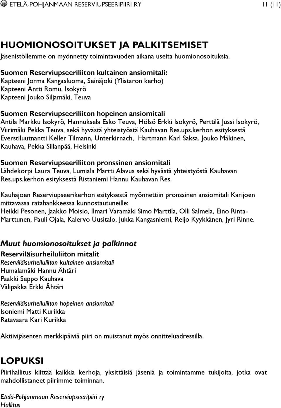 hopeinen ansiomitali Antila Markku Isokyrö, Hannuksela Esko Teuva, Hölsö Erkki Isokyrö, Perttilä Jussi Isokyrö, Viirimäki Pekka Teuva, sekä hyvästä yhteistyöstä Kauhavan Res.ups.