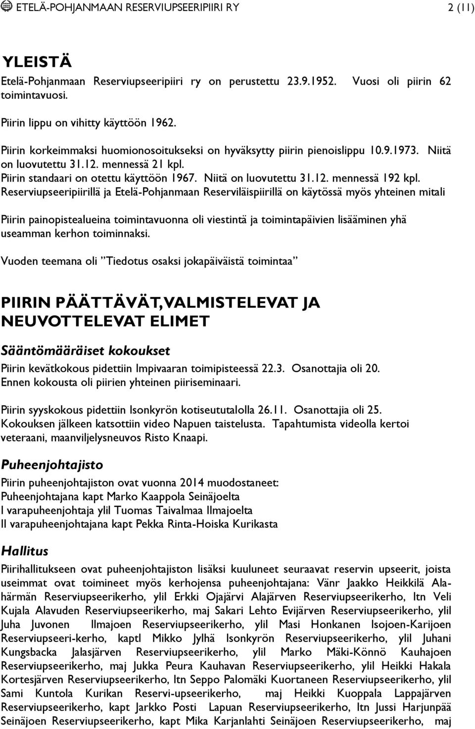 Reserviupseeripiirillä ja Etelä-Pohjanmaan Reserviläispiirillä on käytössä myös yhteinen mitali Piirin painopistealueina toimintavuonna oli viestintä ja toimintapäivien lisääminen yhä useamman kerhon