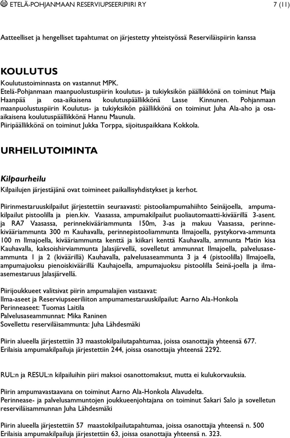 Pohjanmaan maanpuolustuspiirin Koulutus- ja tukiyksikön päällikkönä on toiminut Juha Ala-aho ja osaaikaisena koulutuspäällikkönä Hannu Maunula.