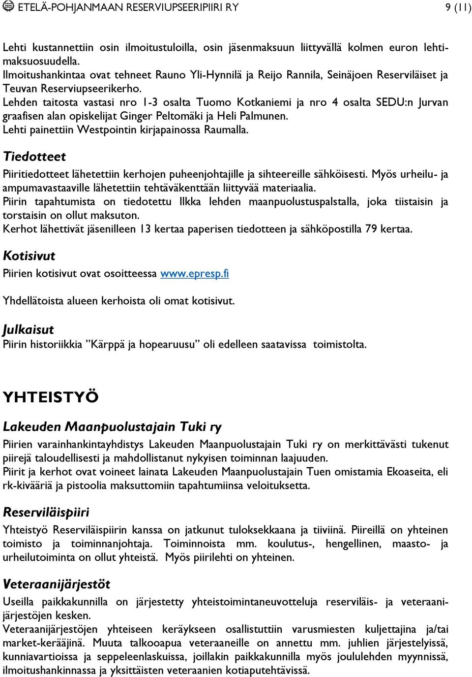 Lehden taitosta vastasi nro 1-3 osalta Tuomo Kotkaniemi ja nro 4 osalta SEDU:n Jurvan graafisen alan opiskelijat Ginger Peltomäki ja Heli Palmunen. Lehti painettiin Westpointin kirjapainossa Raumalla.