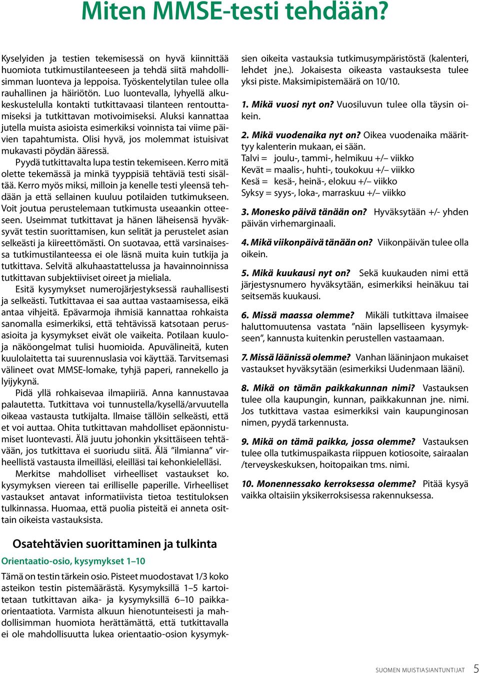 Aluksi kannattaa jutella muista asioista esimerkiksi voinnista tai viime päivien tapahtumista. Olisi hyvä, jos molemmat istuisivat mukavasti pöydän ääressä. Pyydä tutkittavalta lupa testin tekemiseen.