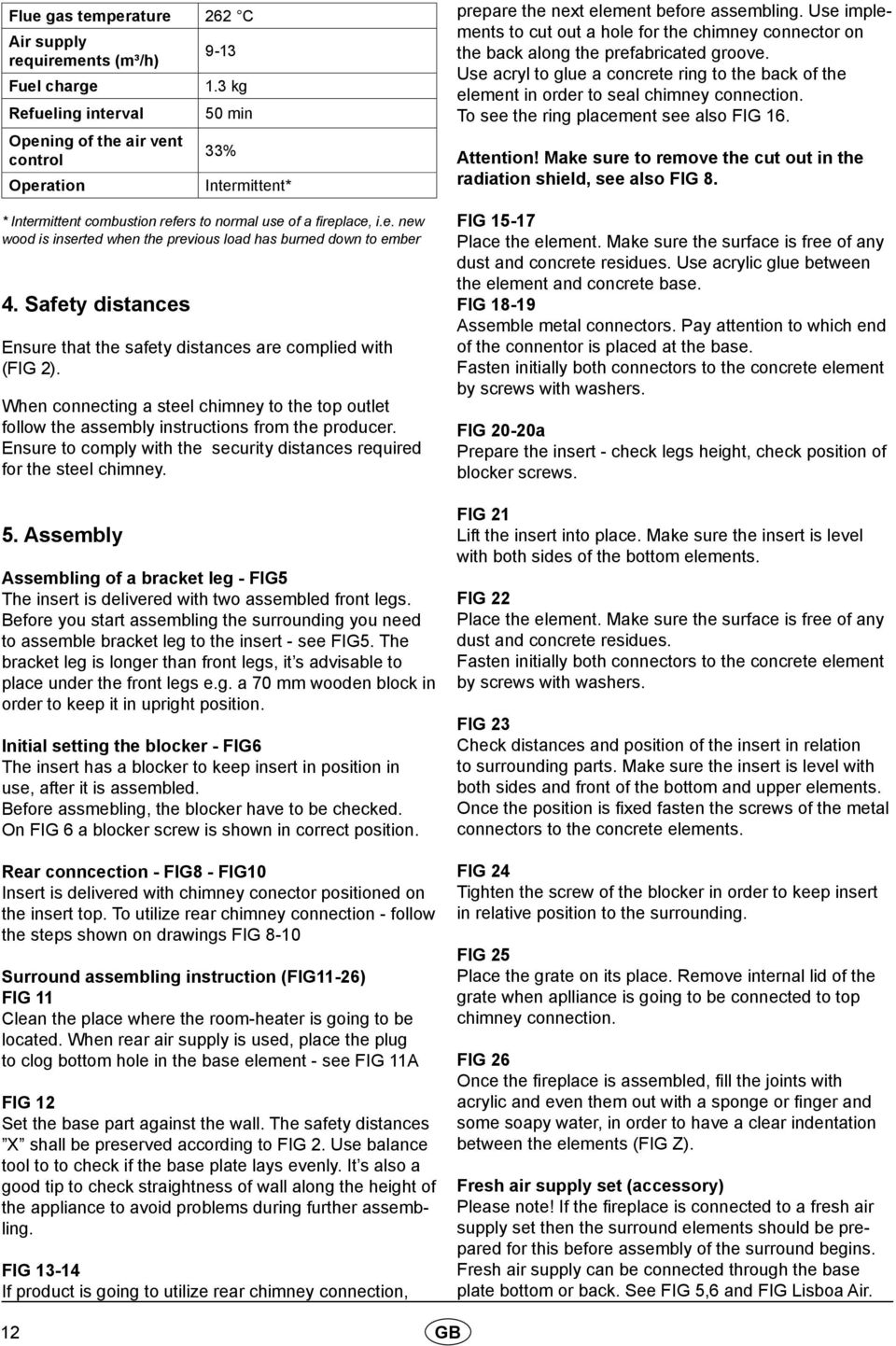 Safety distances Ensure that the safety distances are complied with (FIG 2). When connecting a steel chimney to the top outlet follow the assembly instructions from the producer.