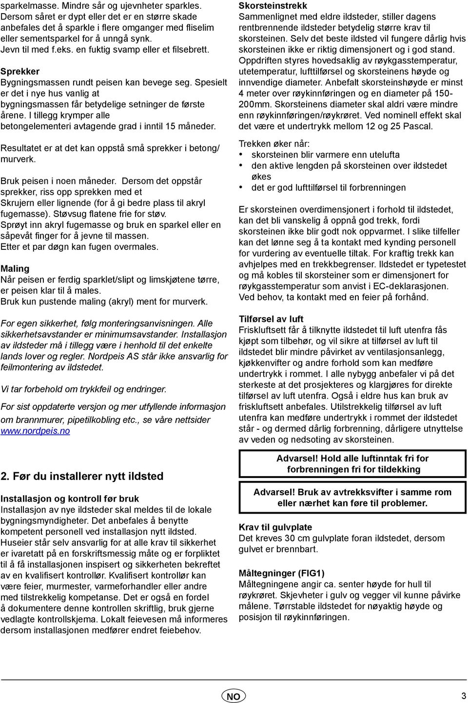 Spesielt er det i nye hus vanlig at bygningsmassen får betydelige setninger de første årene. I tillegg krymper alle betongelementeri avtagende grad i inntil 15 måneder.