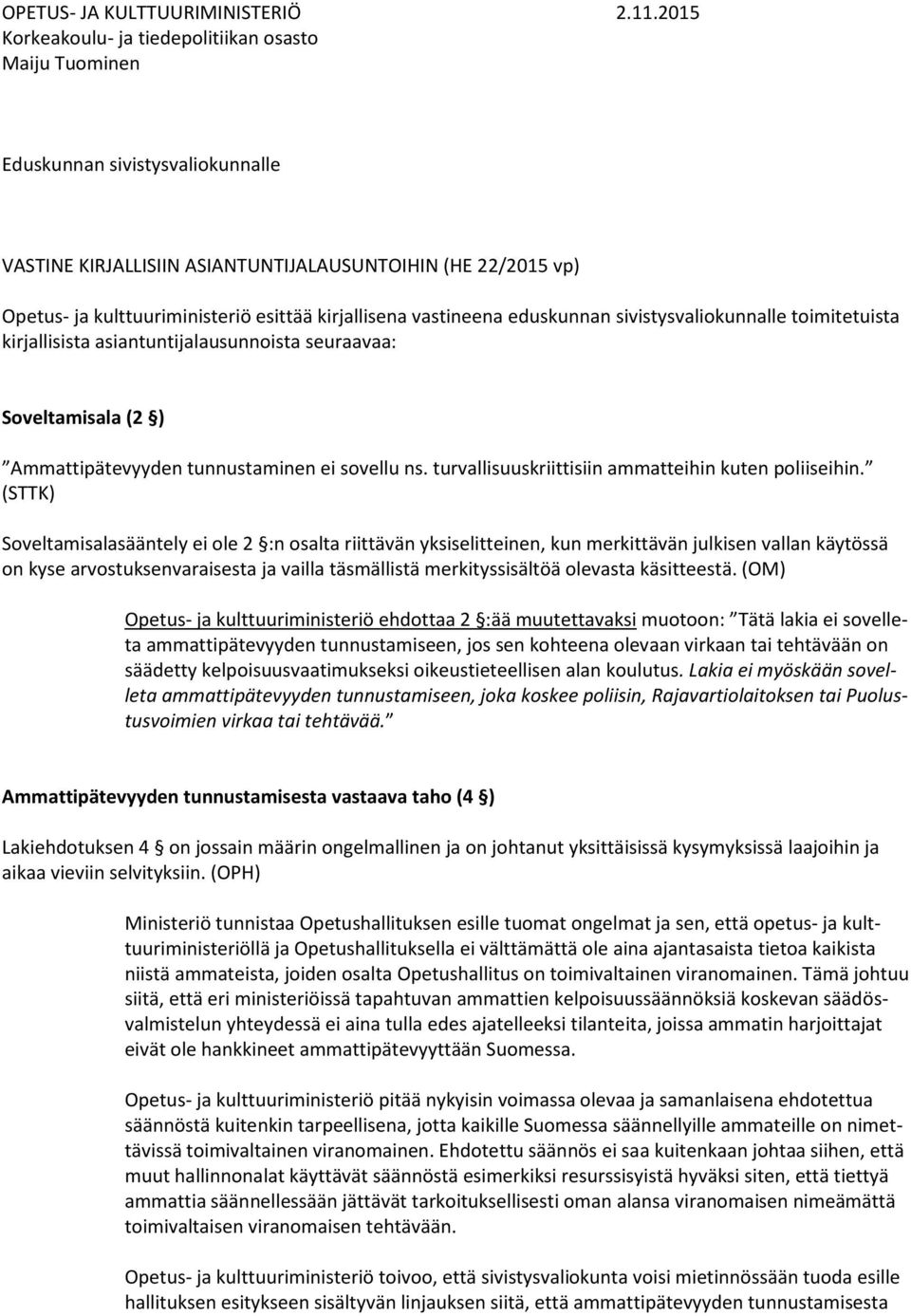 kirjallisena vastineena eduskunnan sivistysvaliokunnalle toimitetuista kirjallisista asiantuntijalausunnoista seuraavaa: Soveltamisala (2 ) Ammattipätevyyden tunnustaminen ei sovellu ns.