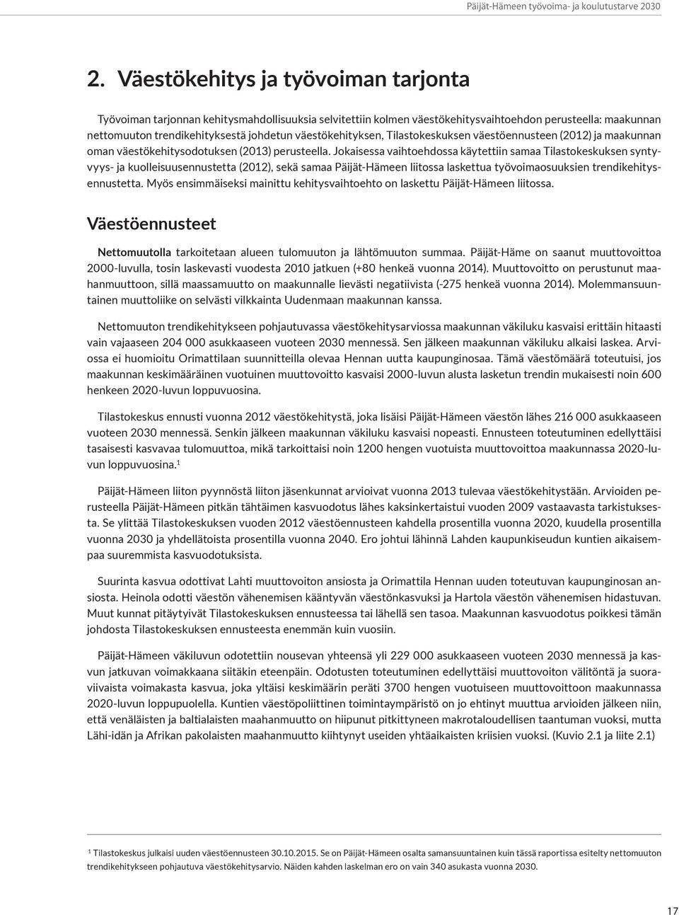 Jokaisessa vaihtoehdossa käytettiin samaa Tilastokeskuksen syntyvyys- ja kuolleisuusennustetta (2012), sekä samaa Päijät-Hämeen liitossa laskettua työvoimaosuuksien trendikehitysennustetta.