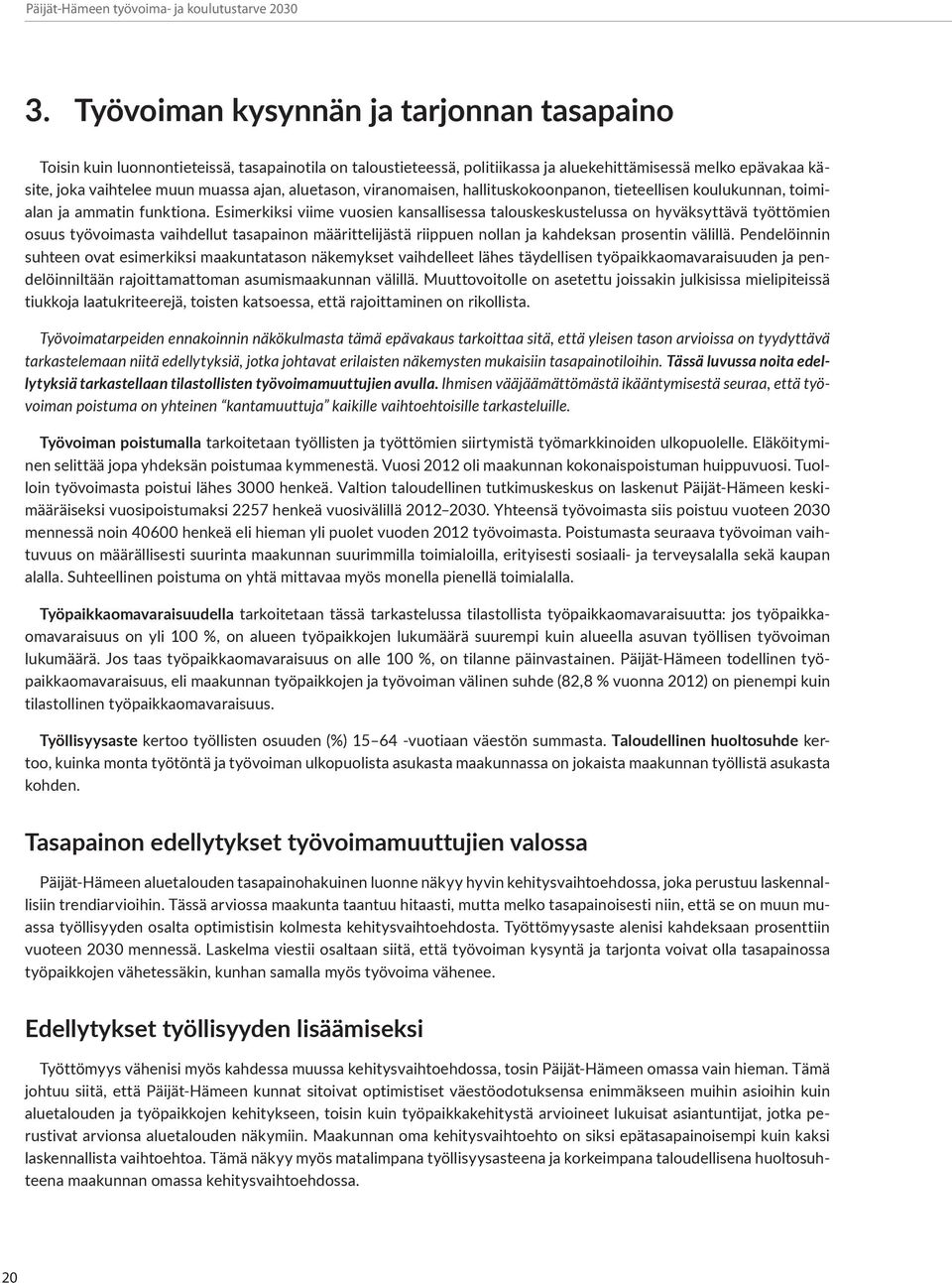 Esimerkiksi viime vuosien kansallisessa talouskeskustelussa on hyväksyttävä työttömien osuus työvoimasta vaihdellut tasapainon määrittelijästä riippuen nollan ja kahdeksan prosentin välillä.