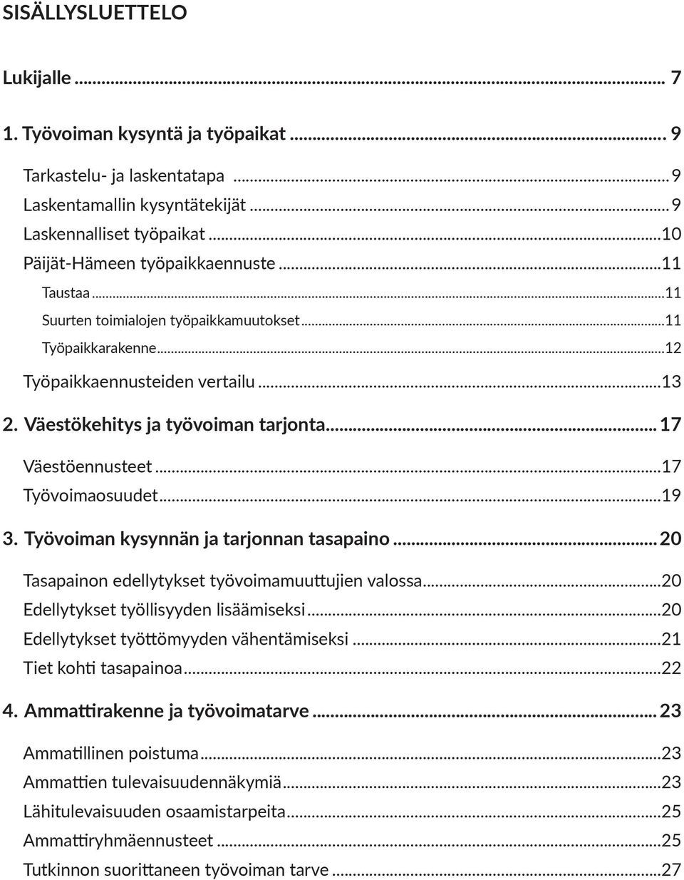 ..19 3. Työvoiman kysynnän ja tarjonnan tasapaino...20 Tasapainon edellytykset työvoimamuuttujien valossa...20 Edellytykset työllisyyden lisäämiseksi...20 Edellytykset työttömyyden vähentämiseksi.