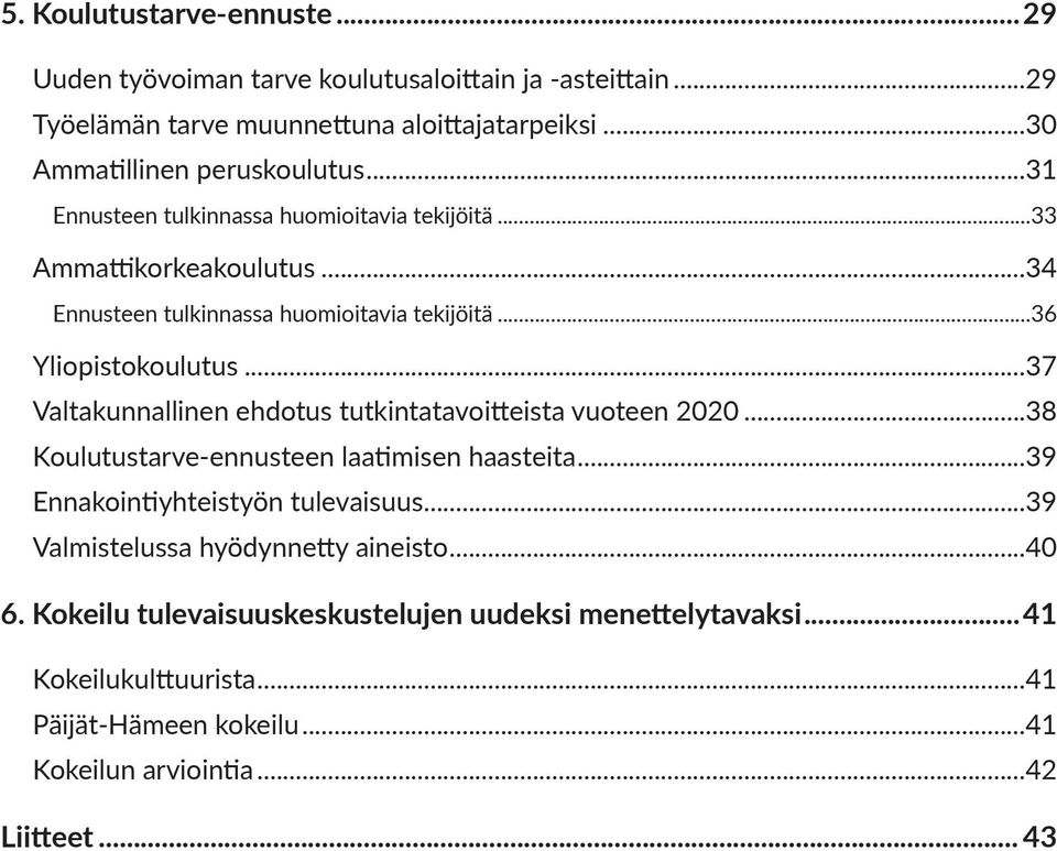 ..37 Valtakunnallinen ehdotus tutkintatavoitteista vuoteen 2020...38 Koulutustarve-ennusteen laatimisen haasteita...39 Ennakointiyhteistyön tulevaisuus.