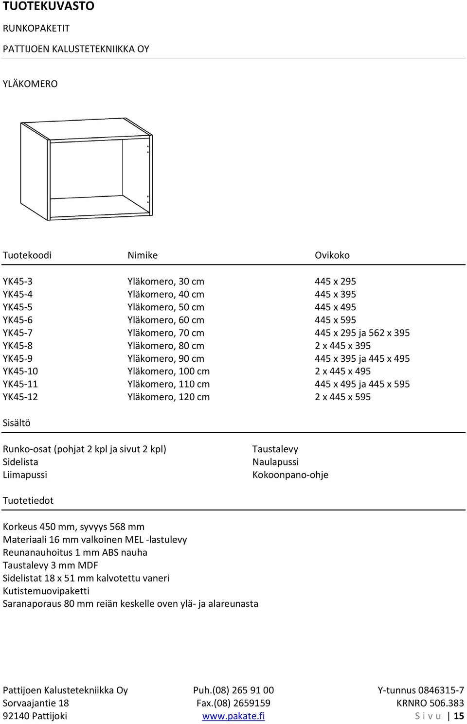 495 YK45-11 Yläkomero, 110 cm 445 x 495 ja 445 x 595 YK45-12 Yläkomero, 120 cm 2 x 445 x 595 Runko-osat (pohjat 2 kpl ja sivut 2 kpl) Sidelista Korkeus 450 mm,