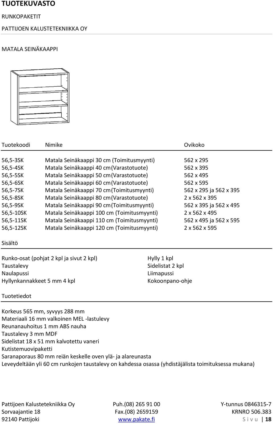 56,5-9SK Matala Seinäkaappi 90 cm (Toimitusmyynti) 562 x 395 ja 562 x 495 56,5-10SK Matala Seinäkaappi 100 cm (Toimitusmyynti) 2 x 562 x 495 56,5-11SK Matala Seinäkaappi 110 cm (Toimitusmyynti) 562 x