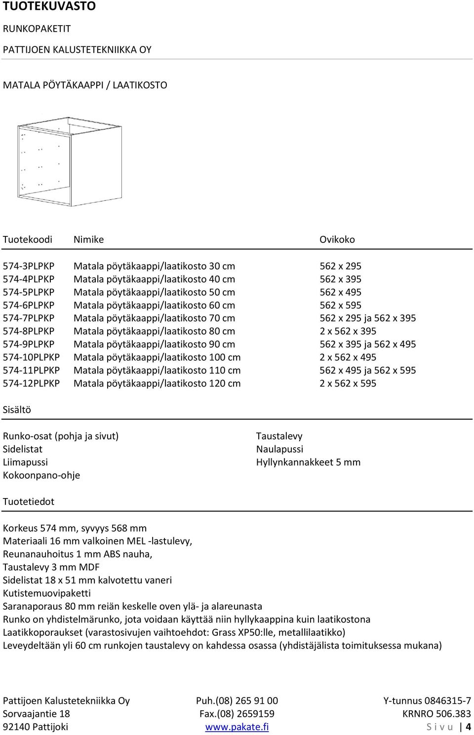 574-9PLPKP Matala pöytäkaappi/laatikosto 90 cm 562 x 395 ja 562 x 495 574-10PLPKP Matala pöytäkaappi/laatikosto 100 cm 2 x 562 x 495 574-11PLPKP Matala pöytäkaappi/laatikosto 110 cm 562 x 495 ja 562