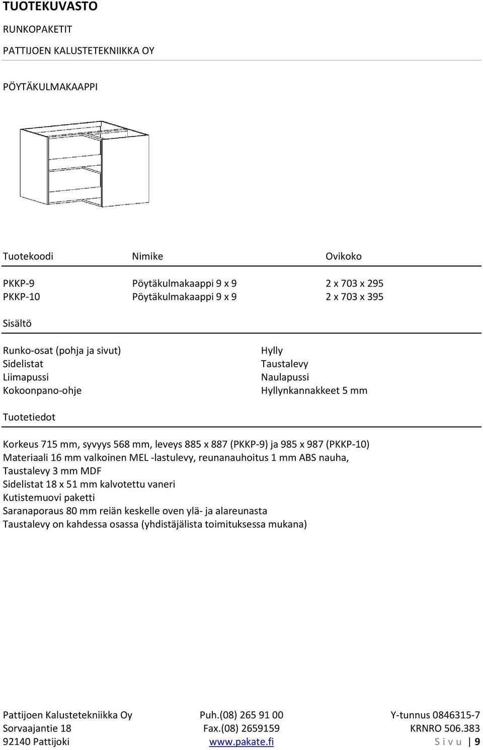 (PKKP-10) Materiaali 16 mm valkoinen MEL -lastulevy, reunanauhoitus 1 mm ABS nauha, 3 mm MDF Sidelistat 18 x 51 mm