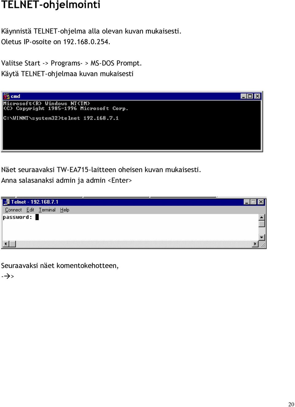 Käytä TELNET-ohjelmaa kuvan mukaisesti Näet seuraavaksi TW-EA715-laitteen oheisen