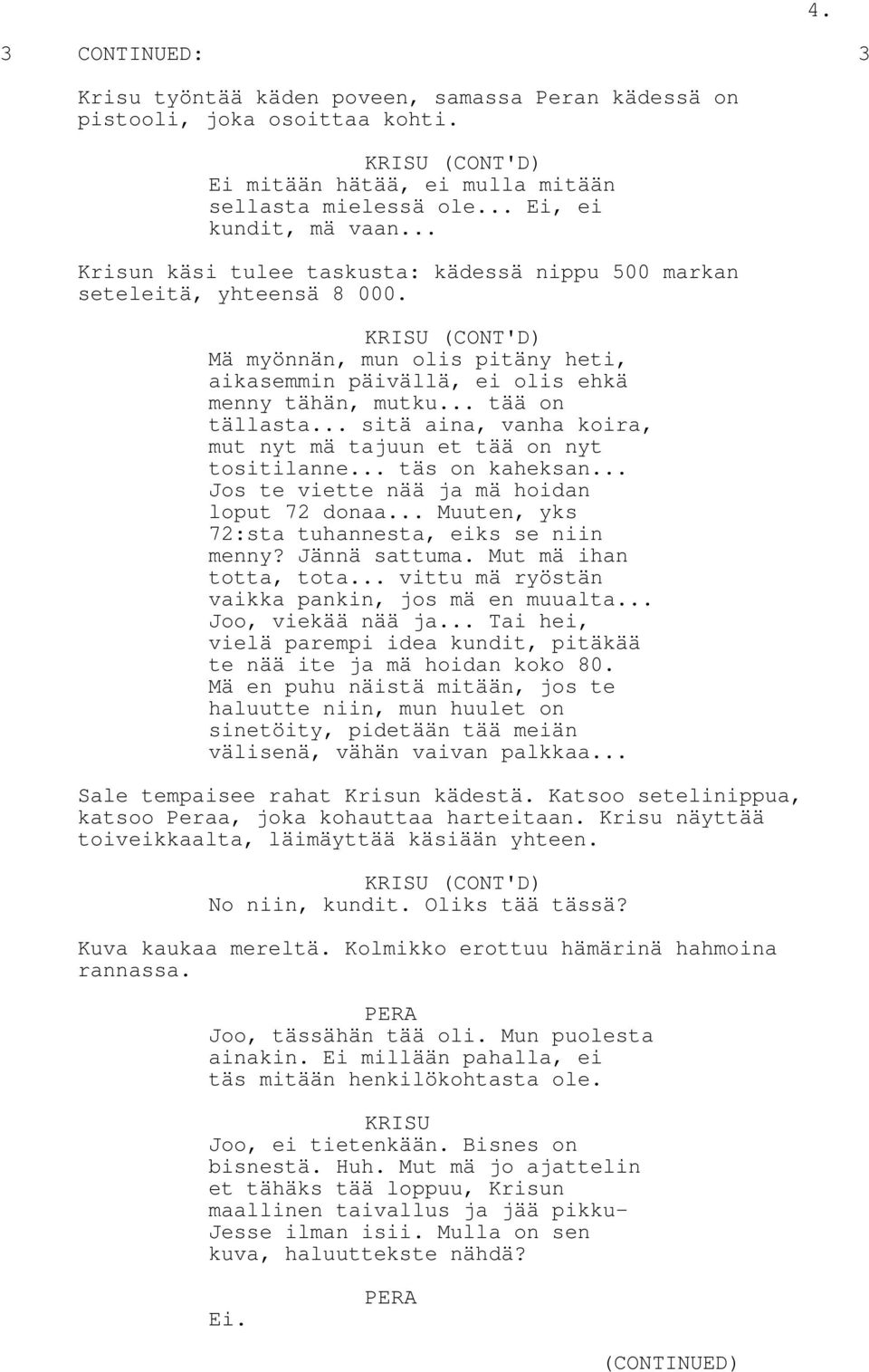 .. sitä aina, vanha koira, mut nyt mä tajuun et tää on nyt tositilanne... täs on kaheksan... Jos te viette nää ja mä hoidan loput 72 donaa... Muuten, yks 72:sta tuhannesta, eiks se niin menny?