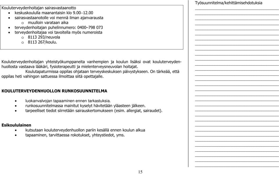 267/koulu. Kouluterveydenhoitajan yhteistyökumppaneita vanhempien ja koulun lisäksi ovat kouluterveydenhuollosta vastaava lääkäri, fysioterapeutti ja mielenterveysneuvolan hoitajat.