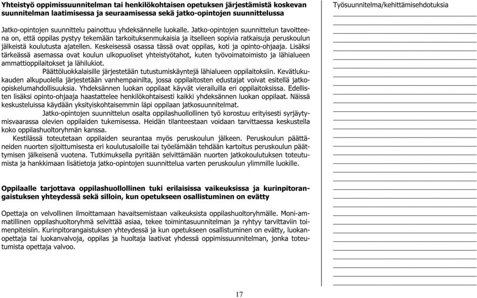 Jatko-opintojen suunnittelun tavoitteena on, että oppilas pystyy tekemään tarkoituksenmukaisia ja itselleen sopivia ratkaisuja peruskoulun jälkeistä koulutusta ajatellen.