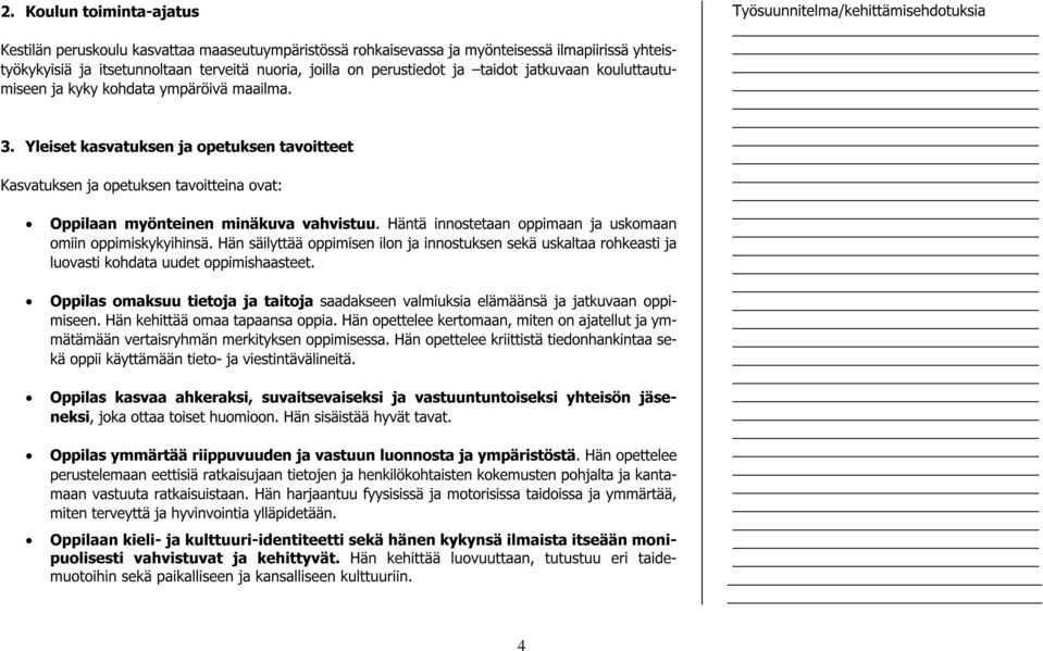 Häntä innostetaan oppimaan ja uskomaan omiin oppimiskykyihinsä. Hän säilyttää oppimisen ilon ja innostuksen sekä uskaltaa rohkeasti ja luovasti kohdata uudet oppimishaasteet.