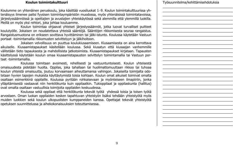 alemmilla että ylemmillä luokilla. Meillä on myös yksi rehtori, joka johtaa kouluamme. Koulun toimintaa ohjaavat yhteiset järjestyssäännöt, jotka luovat turvalliset puitteet koulutyölle.