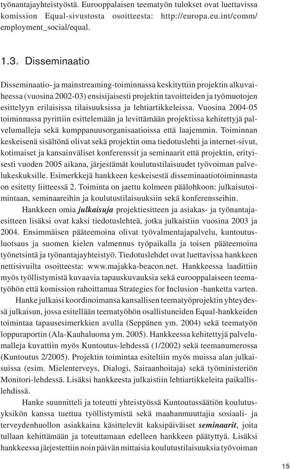 tilaisuuksissa ja lehtiartikkeleissa. Vuosina 2004-05 toiminnassa pyrittiin esittelemään ja levittämään projektissa kehitettyjä palvelumalleja sekä kumppanuusorganisaatioissa että laajemmin.