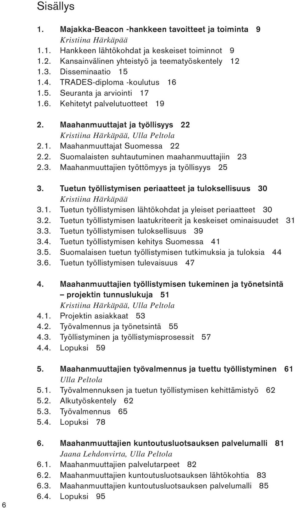 2. Suomalaisten suhtautuminen maahanmuuttajiin 23 2.3. Maahanmuuttajien työttömyys ja työllisyys 25 3. Tuetun työllistymisen periaatteet ja tuloksellisuus 30 Kristiina Härkäpää 3.1.