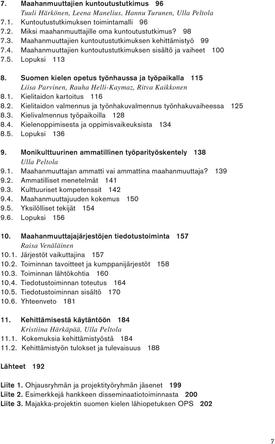 Suomen kielen opetus työnhaussa ja työpaikalla 115 Liisa Parvinen, Rauha Helli-Kaymaz, Ritva Kaikkonen 8.1. Kielitaidon kartoitus 116 8.2.
